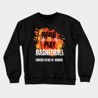 Born to Play Basketball, Forced to Go to School Crewneck Sweatshirt